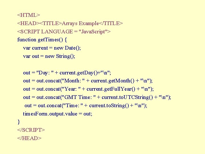 <HTML> <HEAD><TITLE>Arrays Example</TITLE> <SCRIPT LANGUAGE = "Java. Script"> function get. Times() { var current