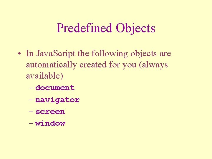 Predefined Objects • In Java. Script the following objects are automatically created for you