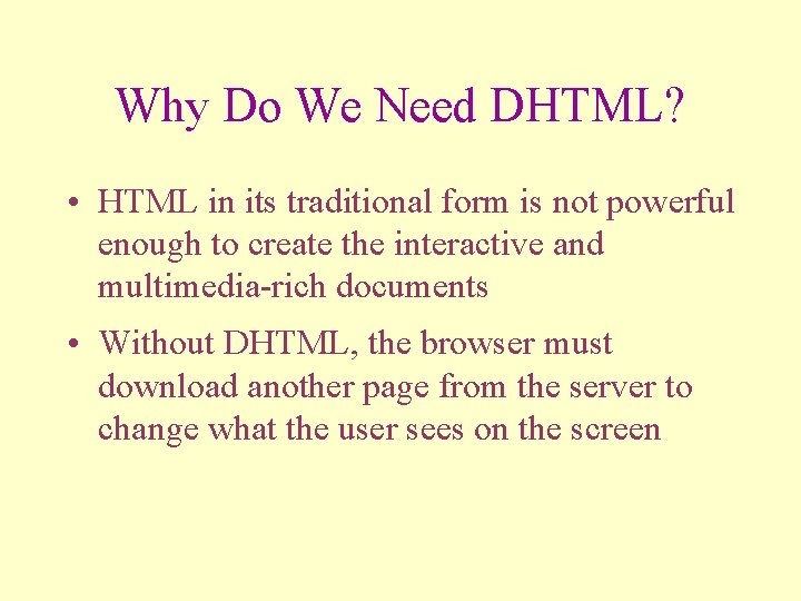 Why Do We Need DHTML? • HTML in its traditional form is not powerful