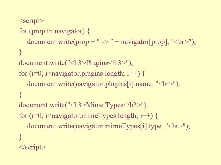 <script> for (prop in navigator) { document. write(prop + " -> " + navigator[prop],