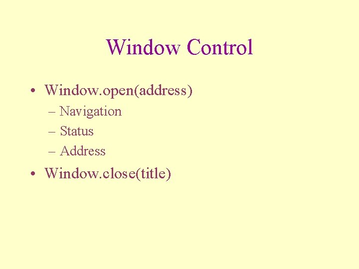 Window Control • Window. open(address) – Navigation – Status – Address • Window. close(title)