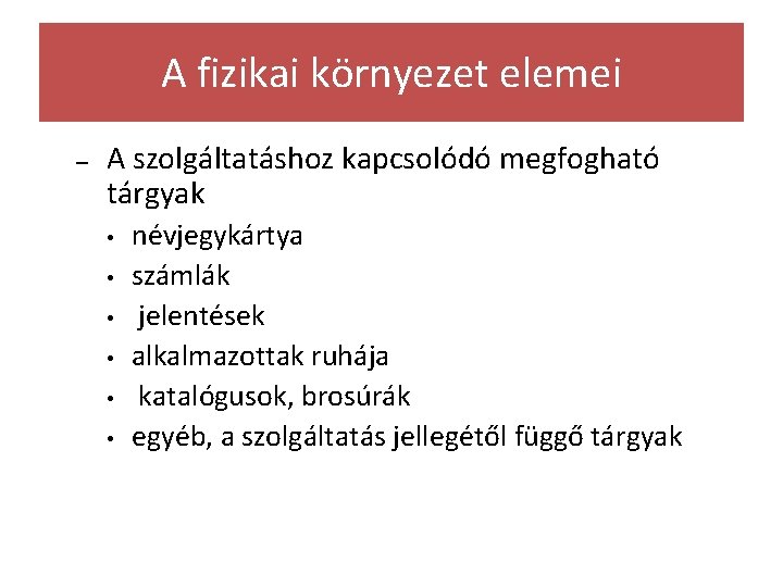 A fizikai környezet elemei – A szolgáltatáshoz kapcsolódó megfogható tárgyak • • • névjegykártya A fizikai környezet elemei – A szolgáltatáshoz kapcsolódó megfogható tárgyak • • • névjegykártya