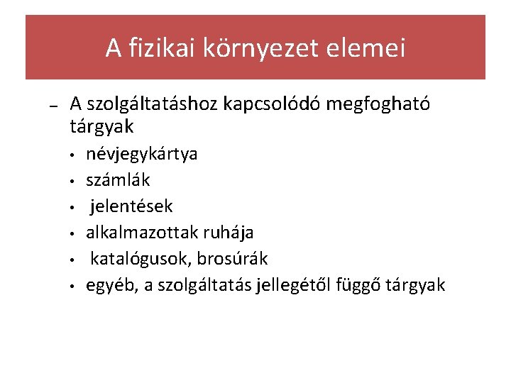 A fizikai környezet elemei – A szolgáltatáshoz kapcsolódó megfogható tárgyak • • • névjegykártya