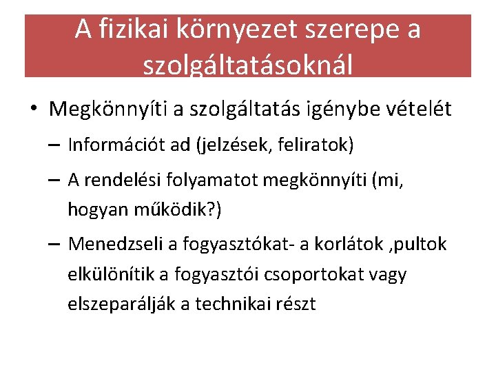 A fizikai környezet szerepe a szolgáltatásoknál • Megkönnyíti a szolgáltatás igénybe vételét – Információt A fizikai környezet szerepe a szolgáltatásoknál • Megkönnyíti a szolgáltatás igénybe vételét – Információt