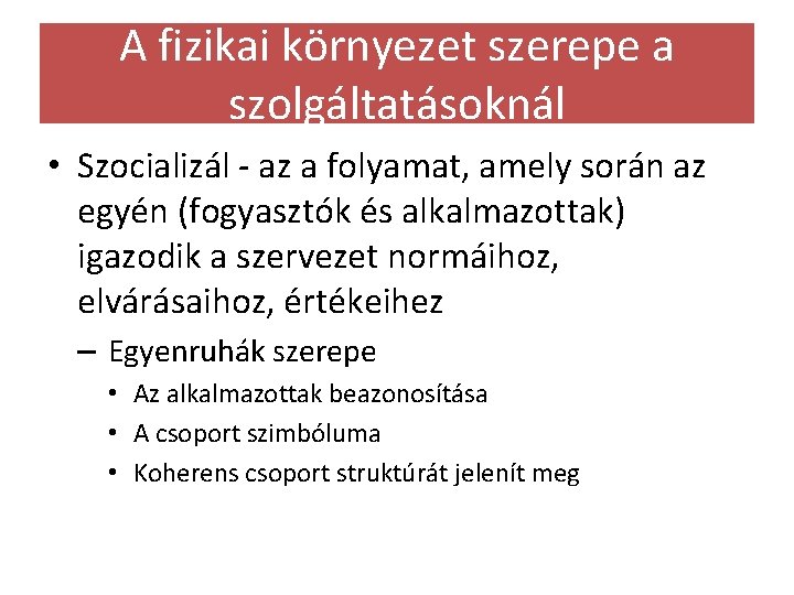 A fizikai környezet szerepe a szolgáltatásoknál • Szocializál - az a folyamat, amely során A fizikai környezet szerepe a szolgáltatásoknál • Szocializál - az a folyamat, amely során