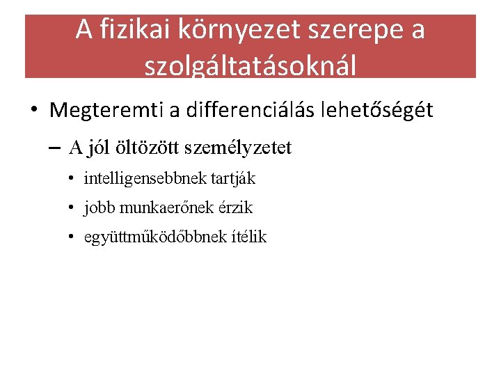 A fizikai környezet szerepe a szolgáltatásoknál • Megteremti a differenciálás lehetőségét – A jól