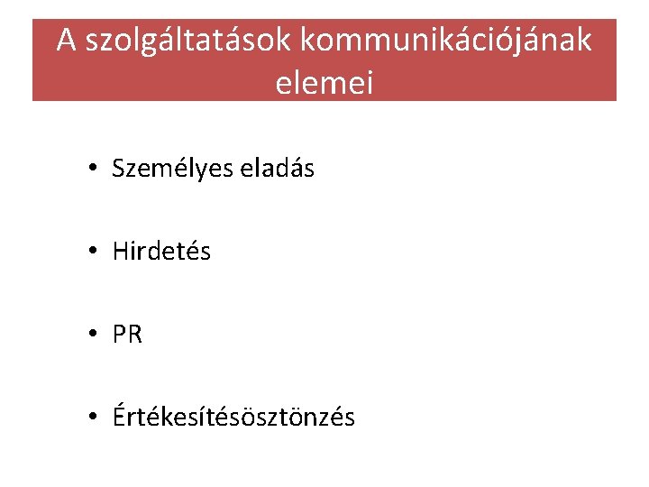 A szolgáltatások kommunikációjának elemei • Személyes eladás • Hirdetés • PR • Értékesítésösztönzés 