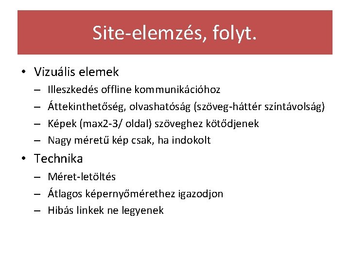Site-elemzés, folyt. • Vizuális elemek – – Illeszkedés offline kommunikációhoz Áttekinthetőség, olvashatóság (szöveg-háttér színtávolság) Site-elemzés, folyt. • Vizuális elemek – – Illeszkedés offline kommunikációhoz Áttekinthetőség, olvashatóság (szöveg-háttér színtávolság)