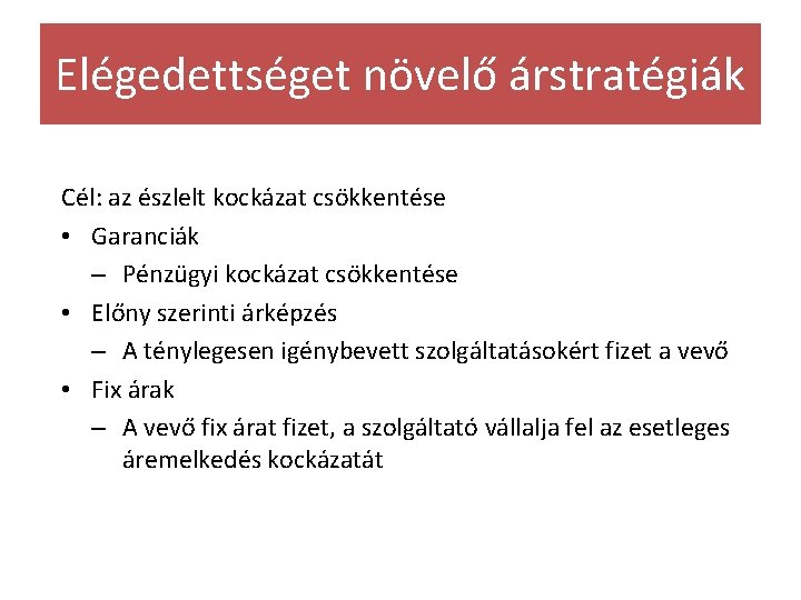 Elégedettséget növelő árstratégiák Cél: az észlelt kockázat csökkentése • Garanciák – Pénzügyi kockázat csökkentése