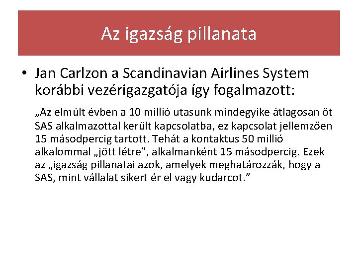 Az igazság pillanata • Jan Carlzon a Scandinavian Airlines System korábbi vezérigazgatója így fogalmazott: