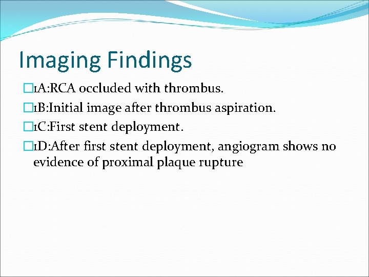 Imaging Findings � 1 A: RCA occluded with thrombus. � 1 B: Initial image