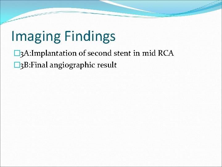 Imaging Findings � 3 A: Implantation of second stent in mid RCA � 3