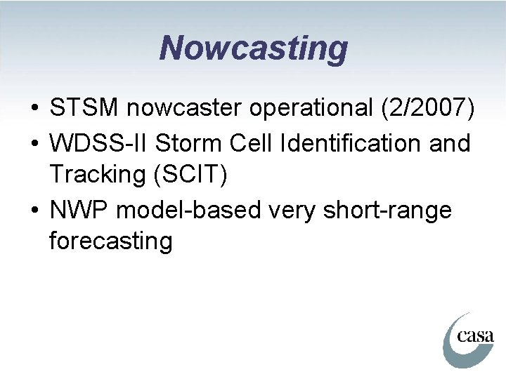 Nowcasting • STSM nowcaster operational (2/2007) • WDSS-II Storm Cell Identification and Tracking (SCIT)