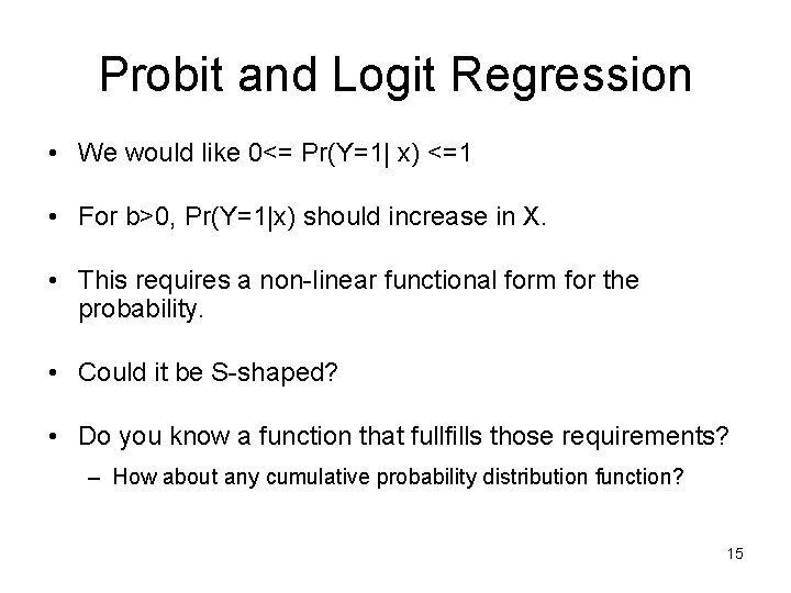 Probit and Logit Regression • We would like 0<= Pr(Y=1| x) <=1 • For