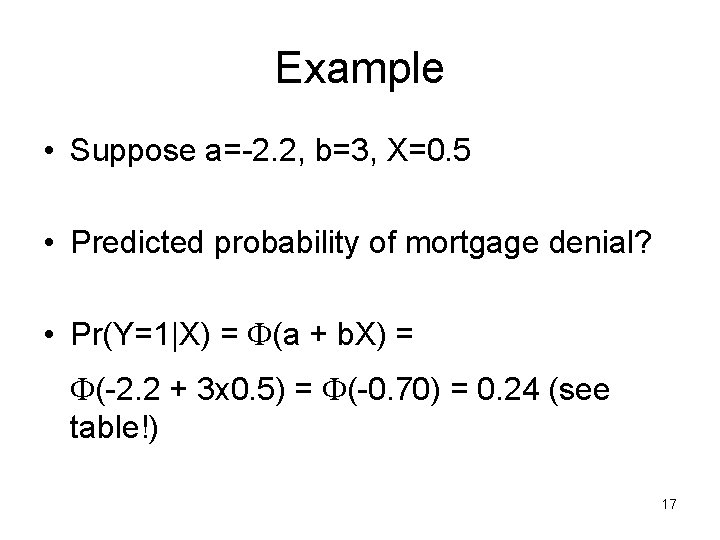 Example • Suppose a=-2. 2, b=3, X=0. 5 • Predicted probability of mortgage denial?