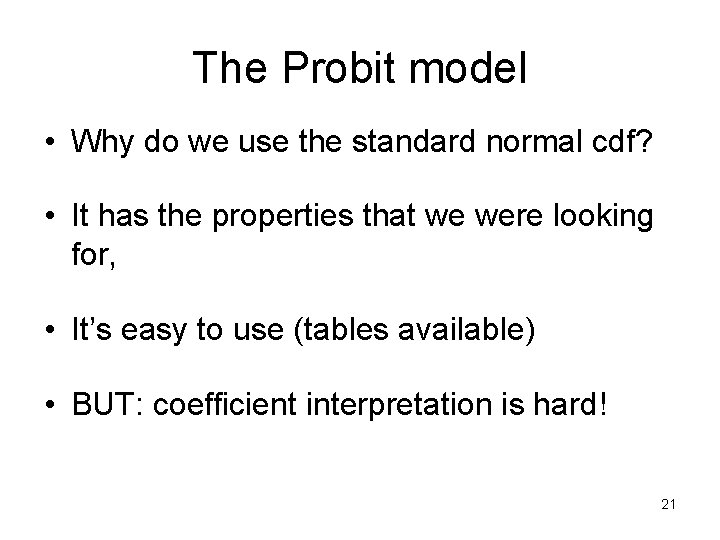 The Probit model • Why do we use the standard normal cdf? • It
