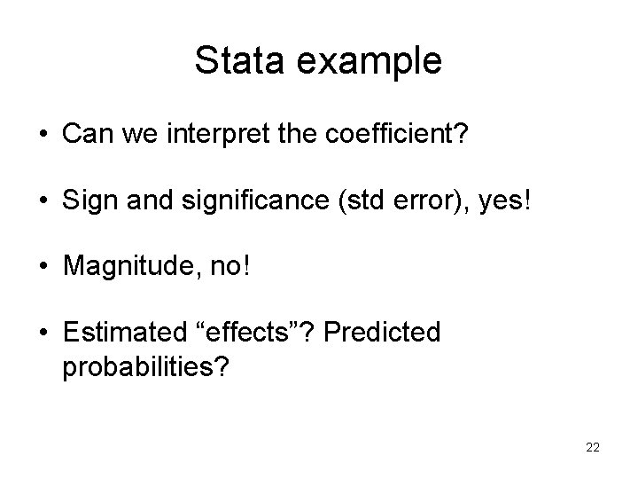 Stata example • Can we interpret the coefficient? • Sign and significance (std error),