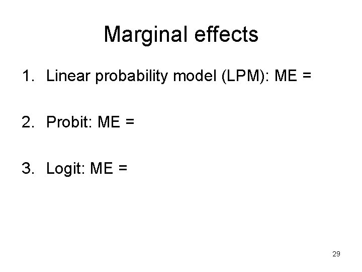 Marginal effects 1. Linear probability model (LPM): ME = 2. Probit: ME = 3.