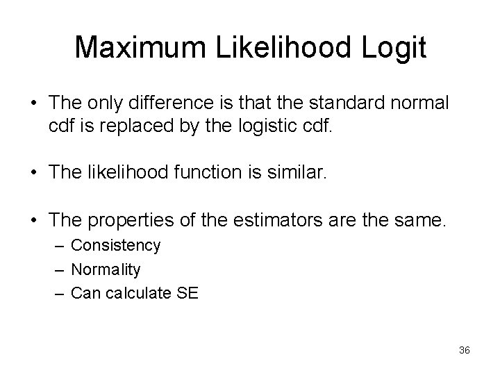 Maximum Likelihood Logit • The only difference is that the standard normal cdf is