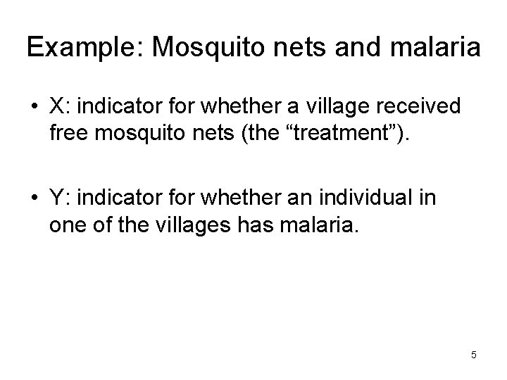 Example: Mosquito nets and malaria • X: indicator for whether a village received free