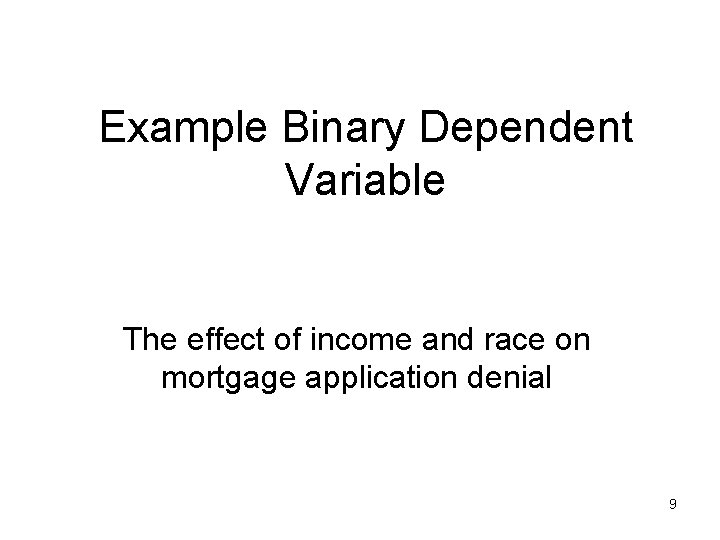 Example Binary Dependent Variable The effect of income and race on mortgage application denial