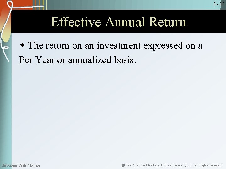 2 - 25 Effective Annual Return w The return on an investment expressed on