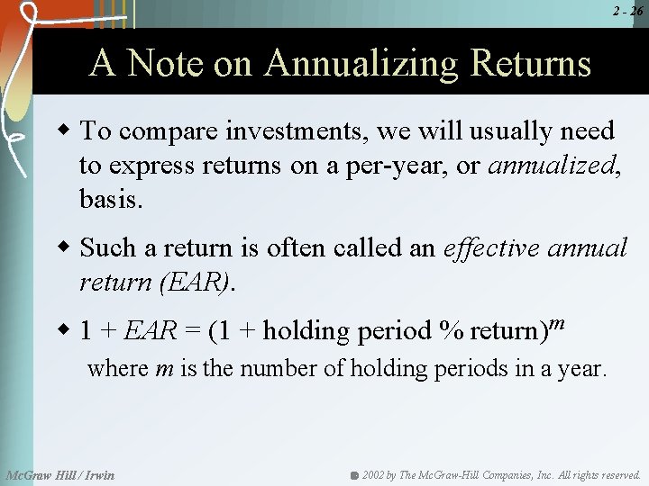 2 - 26 A Note on Annualizing Returns w To compare investments, we will