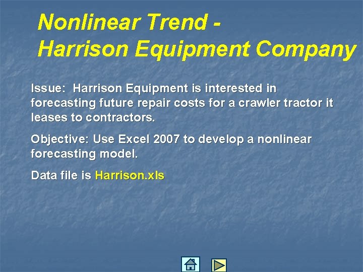 Nonlinear Trend Harrison Equipment Company Issue: Harrison Equipment is interested in forecasting future repair