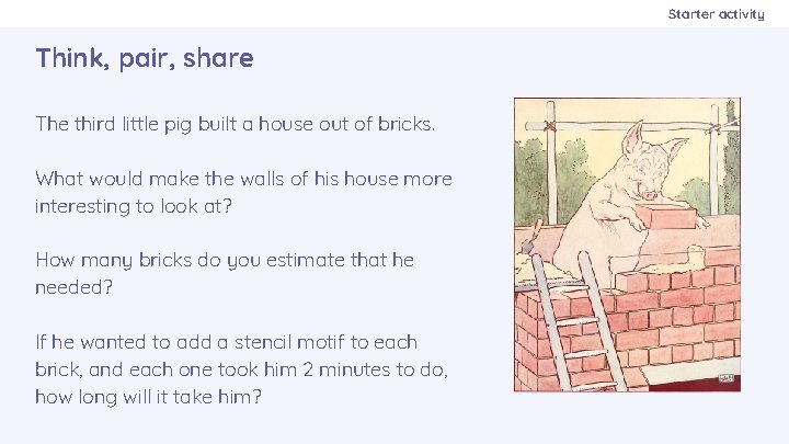 Starter activity Think, pair, share The third little pig built a house out of