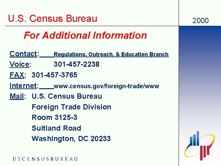 U. S. Census Bureau For Additional Information Contact: Regulations, Outreach, & Education Branch Voice: