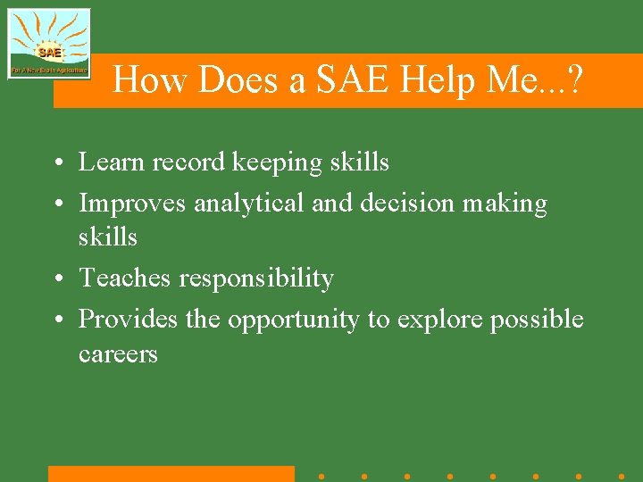 How Does a SAE Help Me. . . ? • Learn record keeping skills