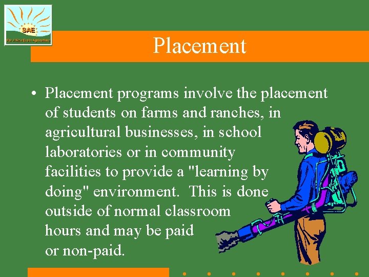 Placement • Placement programs involve the placement of students on farms and ranches, in