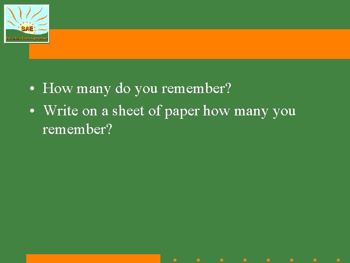  • How many do you remember? • Write on a sheet of paper