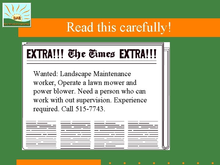 Read this carefully! Wanted: Landscape Maintenance worker, Operate a lawn mower and power blower.