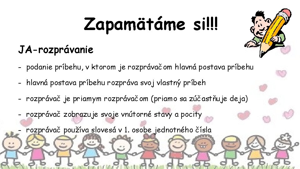 Zapamätáme si!!! JA-rozprávanie - podanie príbehu, v ktorom je rozprávačom hlavná postava príbehu -