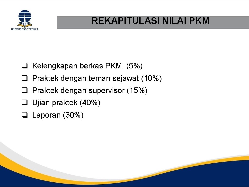 REKAPITULASI NILAI PKM q Kelengkapan berkas PKM (5%) q Praktek dengan teman sejawat (10%)