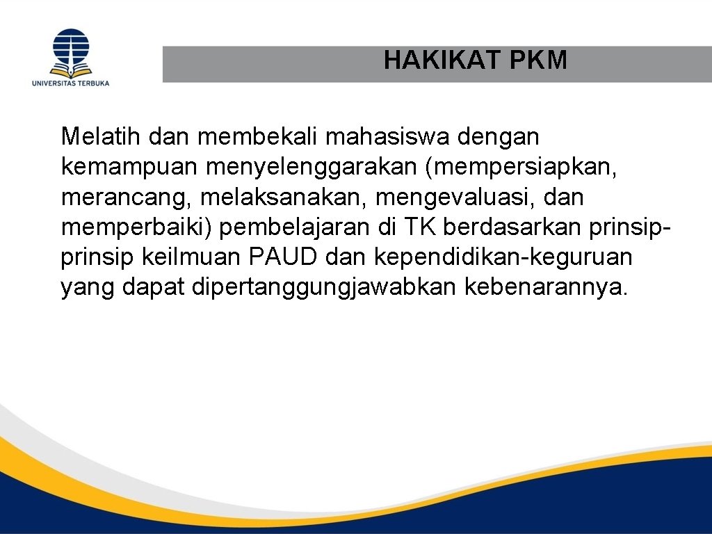 HAKIKAT PKM Melatih dan membekali mahasiswa dengan kemampuan menyelenggarakan (mempersiapkan, merancang, melaksanakan, mengevaluasi, dan