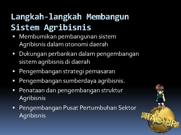 Langkah-langkah Membangun Sistem Agribisnis Membumikan pembangunan sistem Agribisnis dalam otonomi daerah Dukungan perbankan dalam