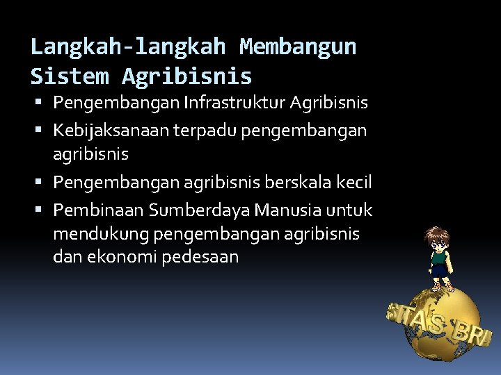 Langkah-langkah Membangun Sistem Agribisnis Pengembangan Infrastruktur Agribisnis Kebijaksanaan terpadu pengembangan agribisnis Pengembangan agribisnis berskala
