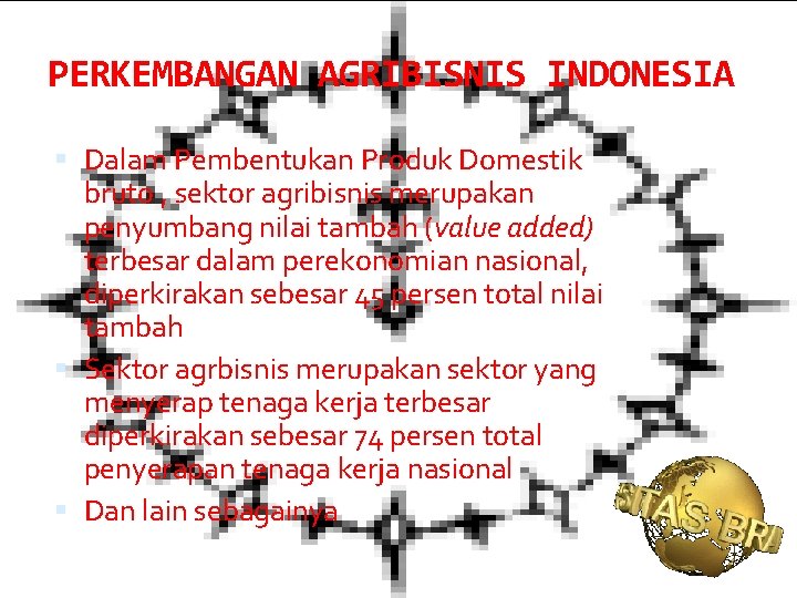 PERKEMBANGAN AGRIBISNIS INDONESIA Dalam Pembentukan Produk Domestik bruto , sektor agribisnis merupakan penyumbang nilai