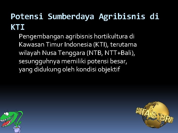 Potensi Sumberdaya Agribisnis di KTI Pengembangan agribisnis hortikultura di Kawasan Timur Indonesia (KTI), terutama