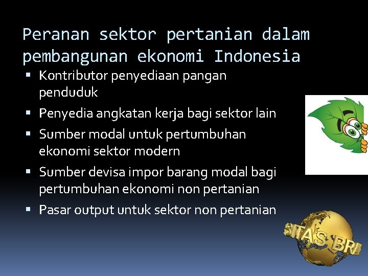 Peranan sektor pertanian dalam pembangunan ekonomi Indonesia Kontributor penyediaan pangan penduduk Penyedia angkatan kerja