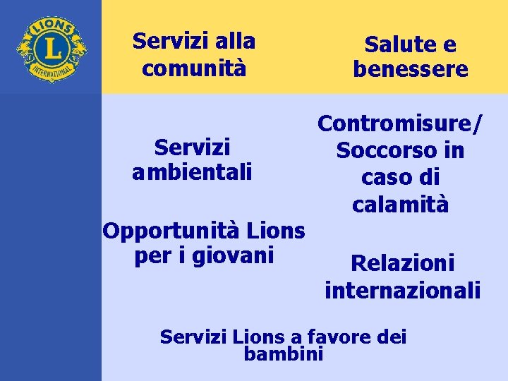 Servizi alla comunità Servizi ambientali Opportunità Lions per i giovani Salute e benessere Contromisure/