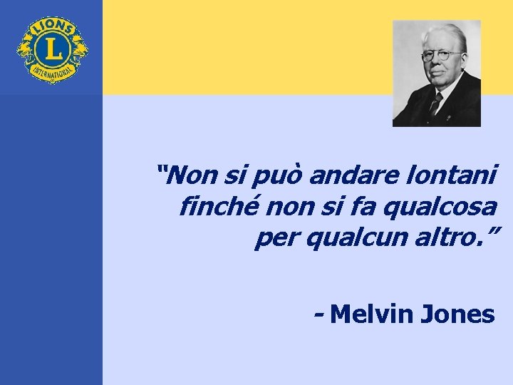 “Non si può andare lontani finché non si fa qualcosa per qualcun altro. ”