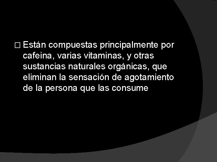 � Están compuestas principalmente por cafeina, varias vitaminas, y otras sustancias naturales orgánicas, que