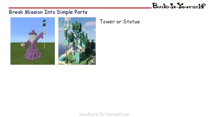 Break Mission Into Simple Parts Tower or Statue www. Build-It-Yourself. com 