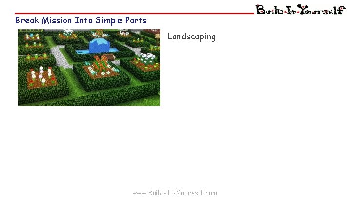 Break Mission Into Simple Parts Landscaping www. Build-It-Yourself. com 