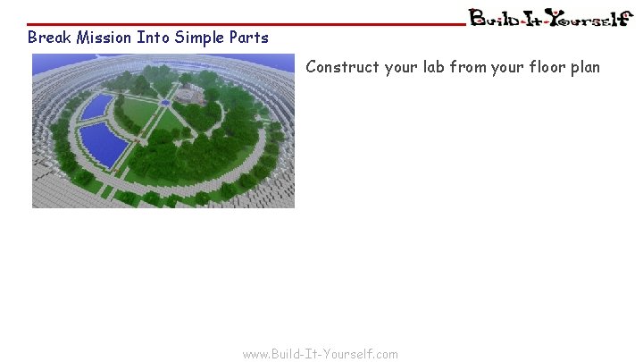 Break Mission Into Simple Parts Construct your lab from your floor plan www. Build-It-Yourself.
