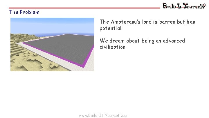 The Problem The Amaterasu’s land is barren but has potential. We dream about being