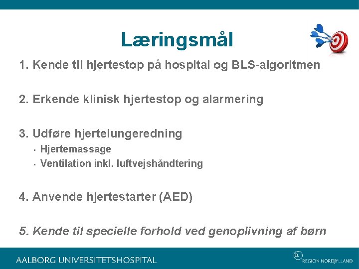 Læringsmål 1. Kende til hjertestop på hospital og BLS-algoritmen 2. Erkende klinisk hjertestop og